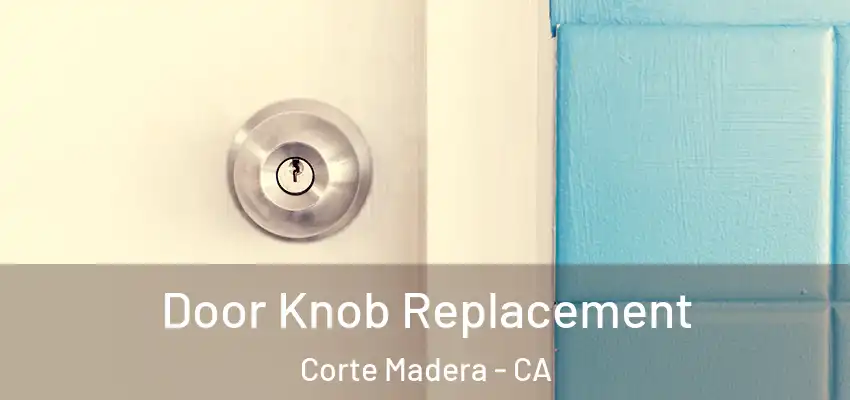 Door Knob Replacement Corte Madera - CA
