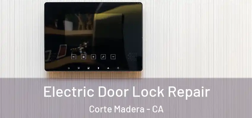 Electric Door Lock Repair Corte Madera - CA